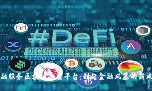 金融服务区块链备案平台：刮起金融风暴的新风口