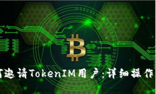 如何邀请TokenIM用户：详细操作指南