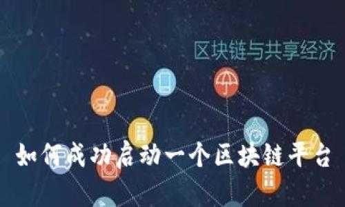 如何成功启动一个区块链平台
