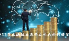 2023年区块链交易平台十大排行榜分析