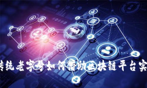 创新与传承：传统老字号如何借助区块链平台实现数字化转型