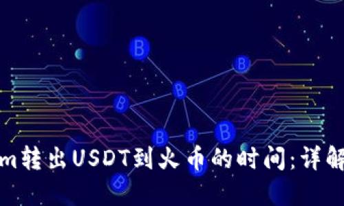Tokenim转出USDT到火币的时间：详解与流程