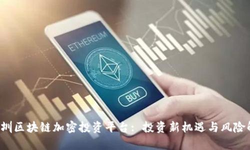  深圳区块链加密投资平台: 投资新机遇与风险解析