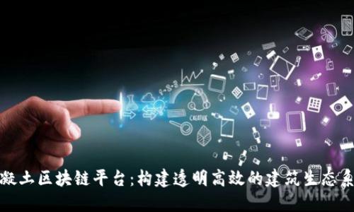 混凝土区块链平台：构建透明高效的建筑生态系统