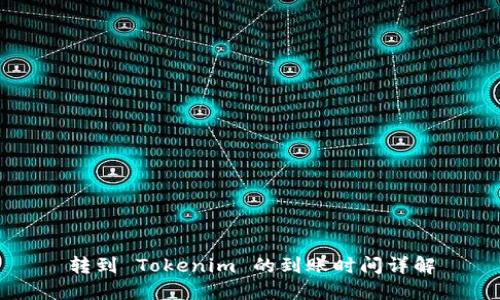 转到 Tokenim 的到账时间详解