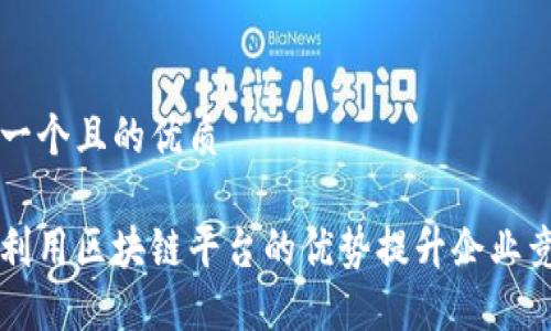 思考一个且的优质

如何利用区块链平台的优势提升企业竞争力