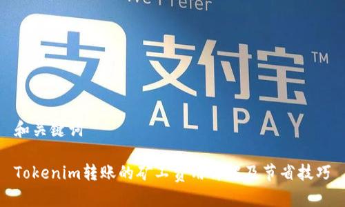和关键词

Tokenim转账的矿工费用详解及节省技巧