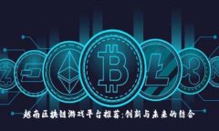 越南区块链游戏平台推荐：创新与未来的结合