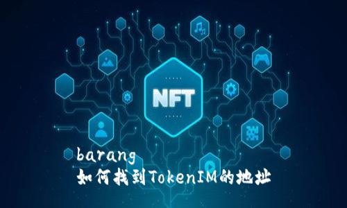 barang 
如何找到TokenIM的地址