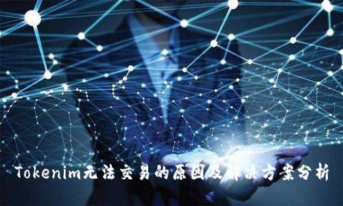 Tokenim无法交易的原因及解决方案分析