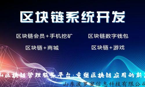 昆山区块链管理服务平台：重塑区块链应用的新篇章