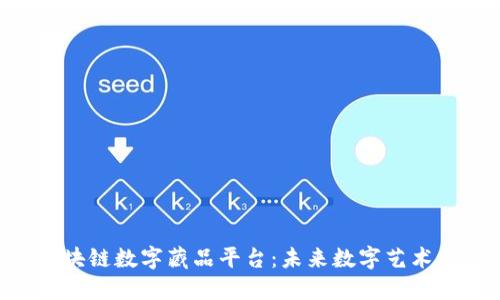 探索BSN区块链数字藏品平台：未来数字艺术的创新之路