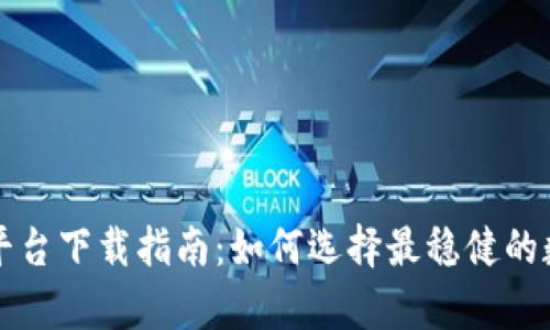 区块链安全存款平台下载指南：如何选择最稳健的数字资产存储工具
