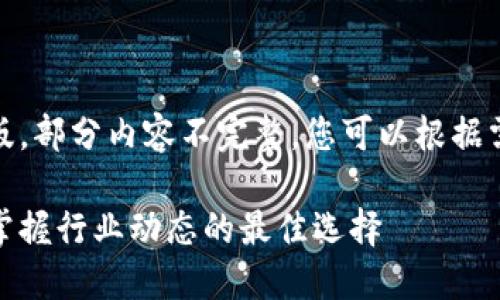 请注意，以下内容为模版，部分内容不完整，您可以根据需要添加更多详细信息。

最大区块链资讯平台：掌握行业动态的最佳选择