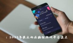: 2023年最火的区块链游戏平台盘点