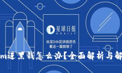 tokenim进黑钱怎么办？全面解析与解决方案