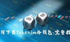 如何下载Tokenim冷钱包：完整指南