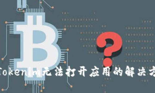 : Tokenim无法打开应用的解决方案