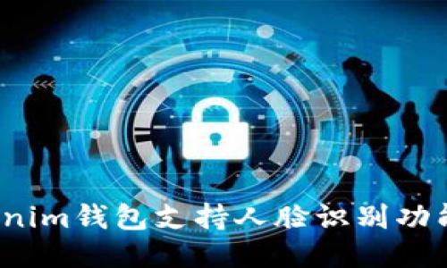 Tokenim钱包支持人脸识别功能吗？