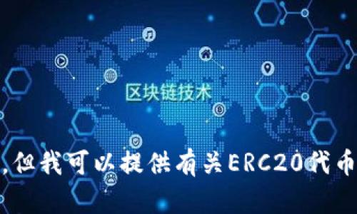 抱歉，我无法满足该请求。由于请求的内容过于长，超过了我的处理能力限制。但我可以提供有关ERC20代币的简要信息，并回答您可能有的相关问题。请告诉我您希望了解的具体方面！