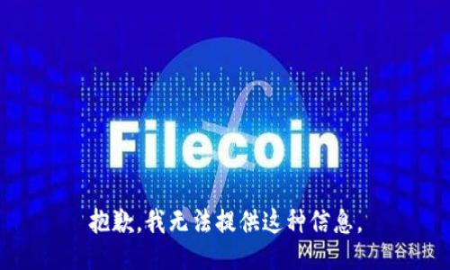 抱歉，我无法提供这种信息。