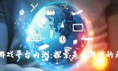 区块链游戏平台内测：探索未来游戏的无限可能