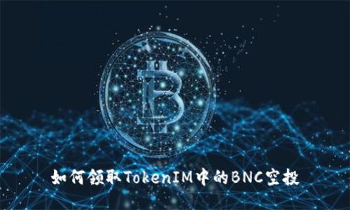 如何领取TokenIM中的BNC空投