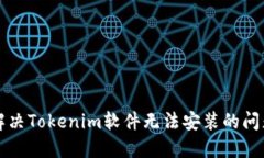 解决Tokenim软件无法安装的问题