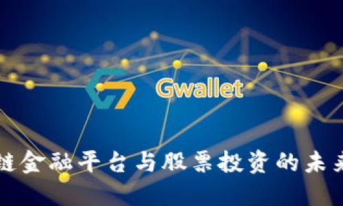 区块链金融平台与股票投资的未来趋势