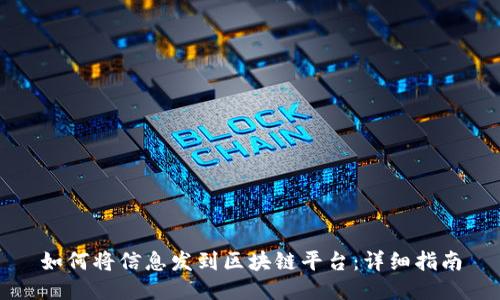 如何将信息发到区块链平台：详细指南