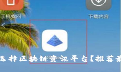 为什么选择区块链资讯平台？推荐最佳选择