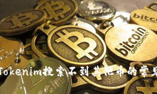 解决Tokenim搜索不到其他币的常见问题