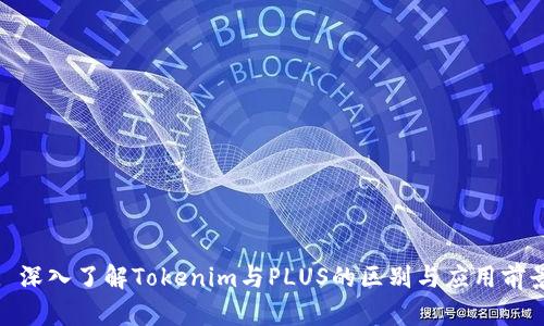 : 深入了解Tokenim与PLUS的区别与应用前景