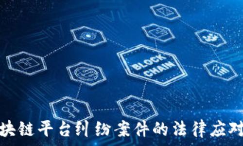   
深入探讨区块链平台纠纷案件的法律应对与解决策略