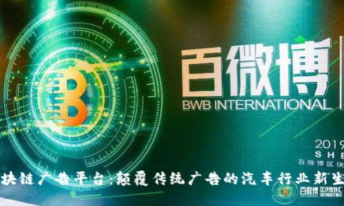 区块链广告平台：颠覆传统广告的汽车行业新生态