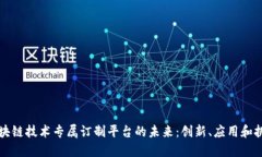 区块链技术专属订制平台的未来：创新、应用和