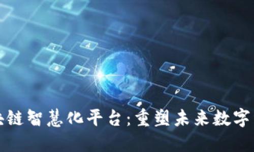 区块链智慧化平台：重塑未来数字经济