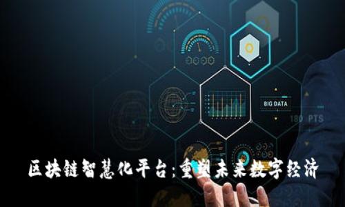 区块链智慧化平台：重塑未来数字经济