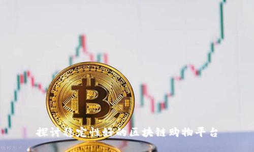 探讨稳定性好的区块链购物平台