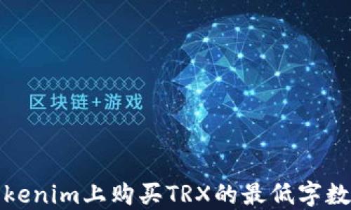 
在Tokenim上购买TRX的最低字数要求
