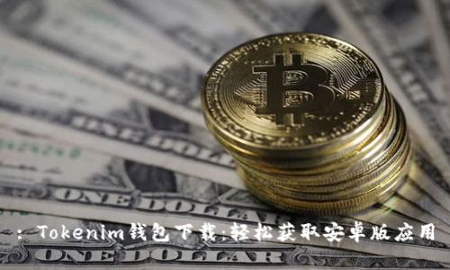: Tokenim钱包下载：轻松获取安卓版应用