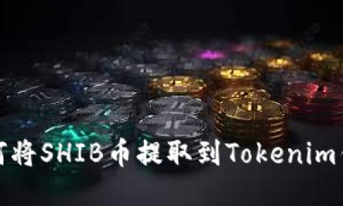 如何将SHIB币提取到Tokenim钱包