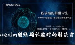Tokenim转账确认超时的解决方法
