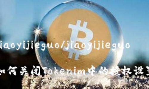 jiaoyijieguo/jiaoyijieguo

如何关闭Tokenim中的授权设置