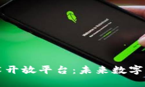 区块链技术开放平台：未来数字经济的基石