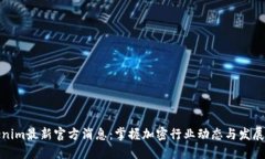 Tokenim最新官方消息：掌握加密行业动态与发展趋