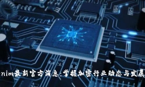 Tokenim最新官方消息：掌握加密行业动态与发展趋势