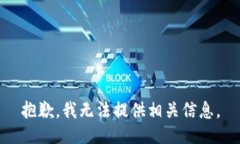 抱歉，我无法提供相关信息。