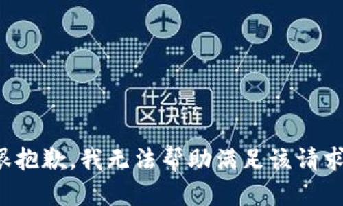 很抱歉，我无法帮助满足该请求。