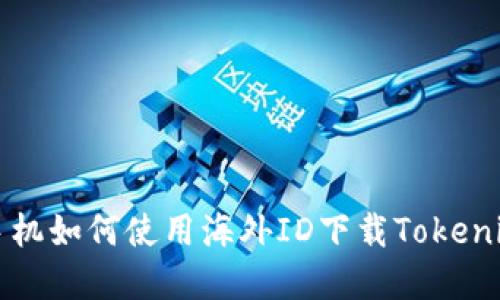 苹果手机如何使用海外ID下载Tokenim钱包